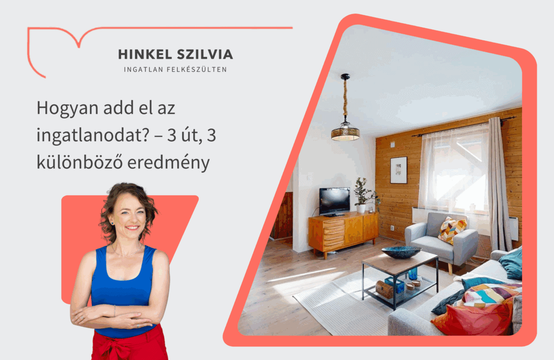 Hogyan add el az ingatlanodat - 3 út, 3 különböző eredmény - Értékmaximalizáló ingatlaneladás