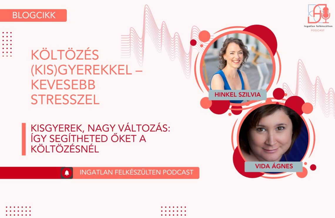 Kisgyerek, nagy változás: így segítheted őket a költözésnél – Interjúkivonat Vida Ági pszichológussal készített podcast epizódból